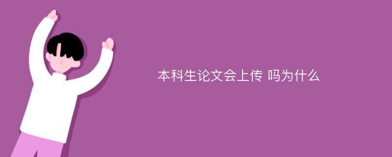 本科生论文会上传 吗为什么