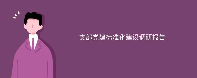 支部党建标准化建设调研报告