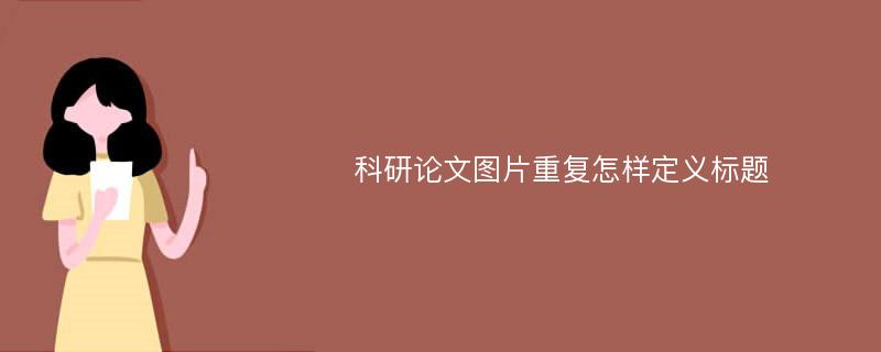 科研论文图片重复怎样定义标题