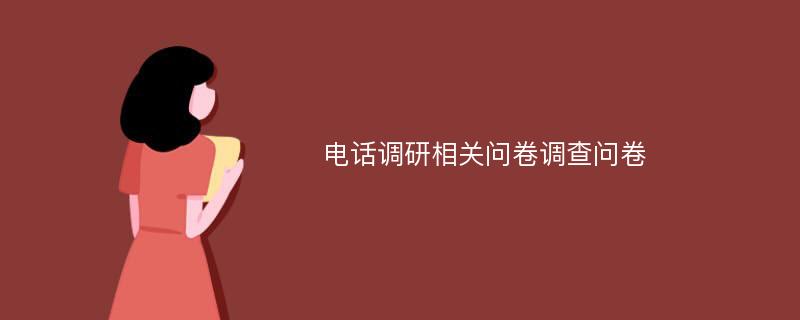 电话调研相关问卷调查问卷