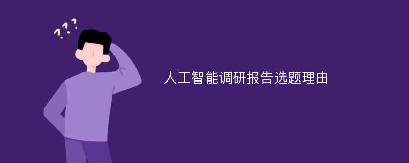 人工智能调研报告选题理由